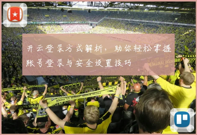 开云登录方式解析，助你轻松掌握账号登录与安全设置技巧