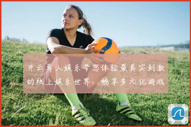 开云真人娱乐带您体验最真实刺激的线上娱乐世界，畅享多元化游戏乐趣