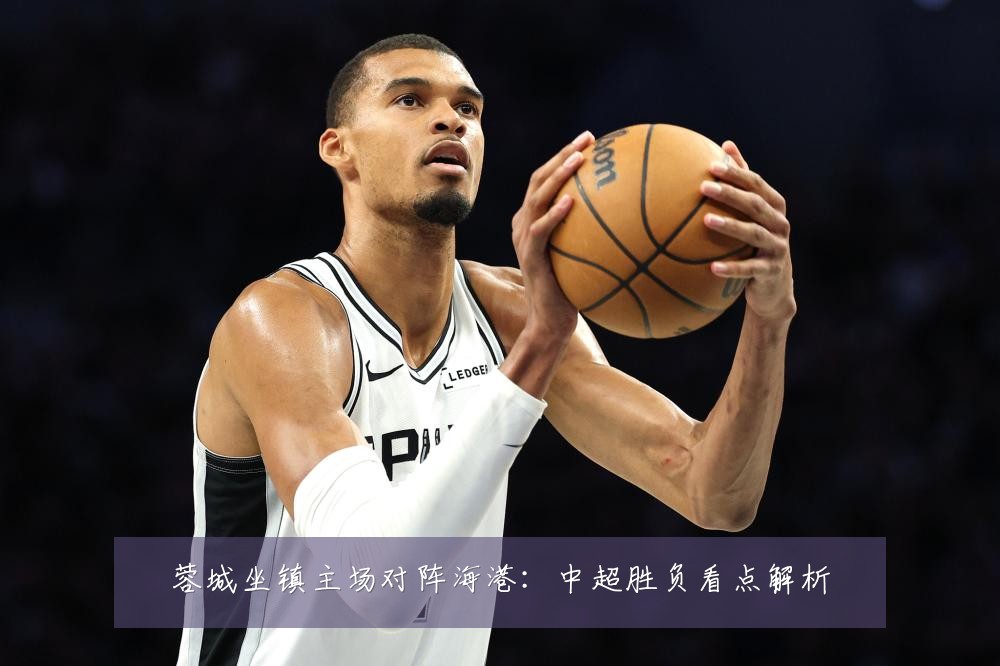蓉城坐镇主场对阵海港：中超胜负看点解析